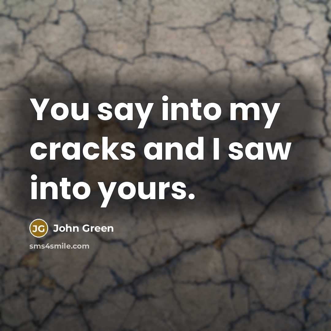 “You say into my cracks and I saw into yours.…” quote by John Green