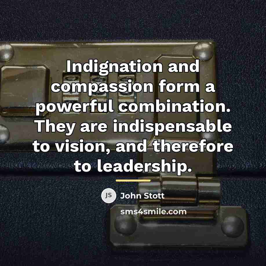 “Indignation and compassion form a powerful combination. They are indispensable…” quote by John Stott