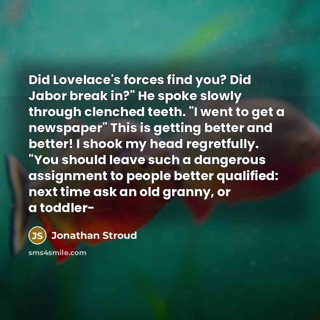 “Did Lovelace's forces find you? Did Jabor break in?" He…” quote by Jonathan Stroud