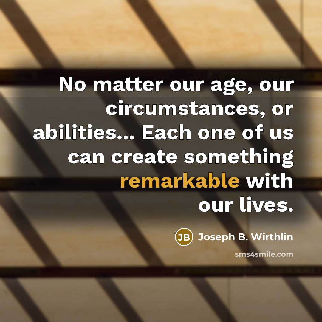 “No matter our age, our circumstances, or abilities... Each one…” quote by Joseph B. Wirthlin