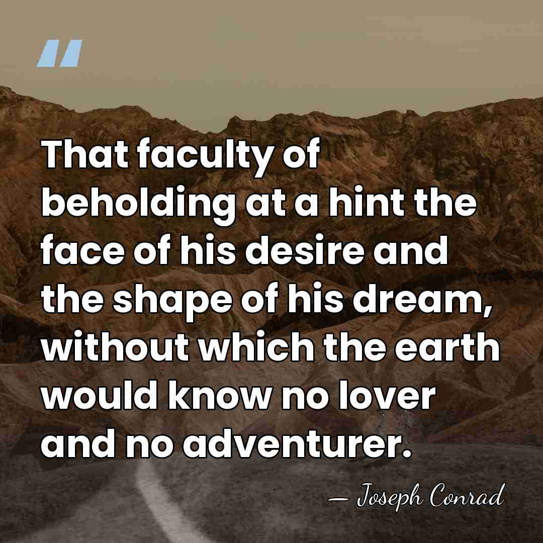 That faculty of beholding at a hint the face of his desire&hellip; - Joseph Conrad