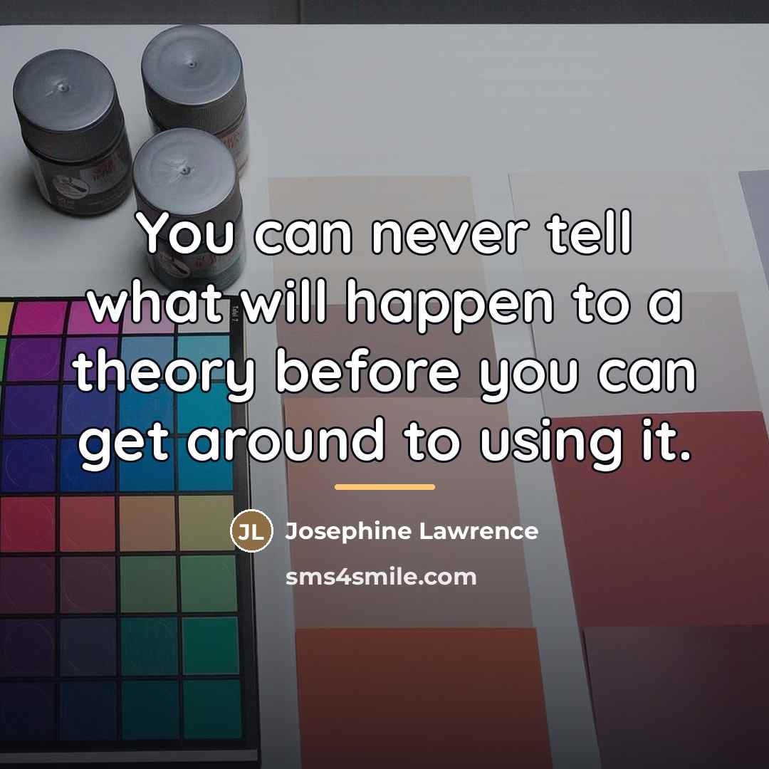“You can never tell what will happen to a theory…” quote by Josephine Lawrence