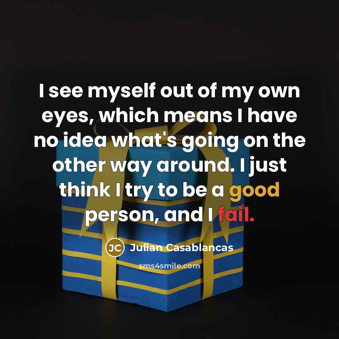 “I see myself out of my own eyes, which means…” quote by Julian Casablancas