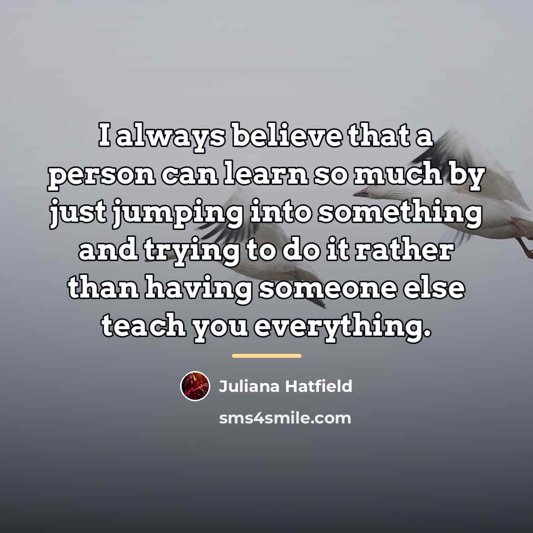 “I always believe that a person can learn so much…” quote by Juliana Hatfield