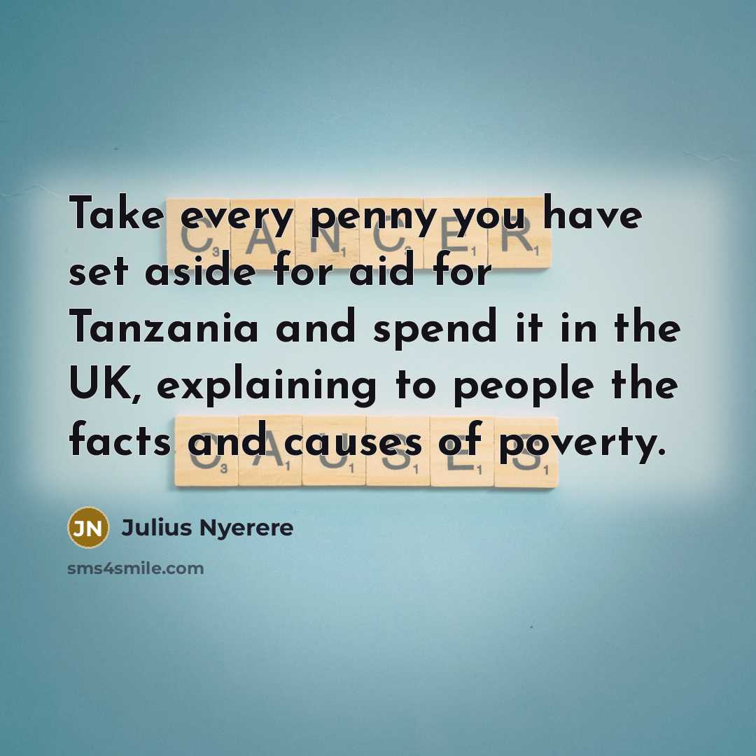 “Take every penny you have set aside for aid for…” quote by Julius Nyerere