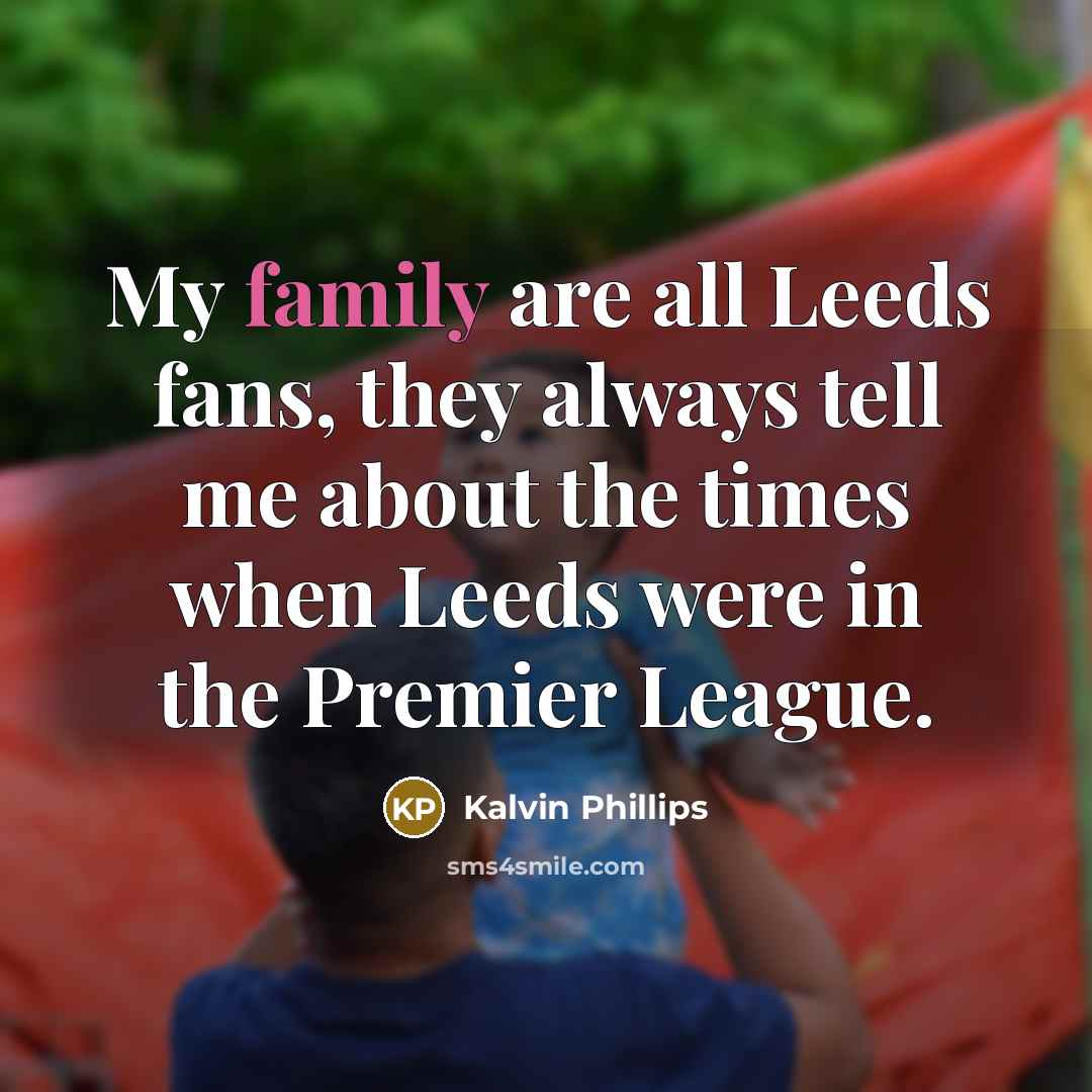 “My family are all Leeds fans, they always tell me…” quote by Kalvin Phillips