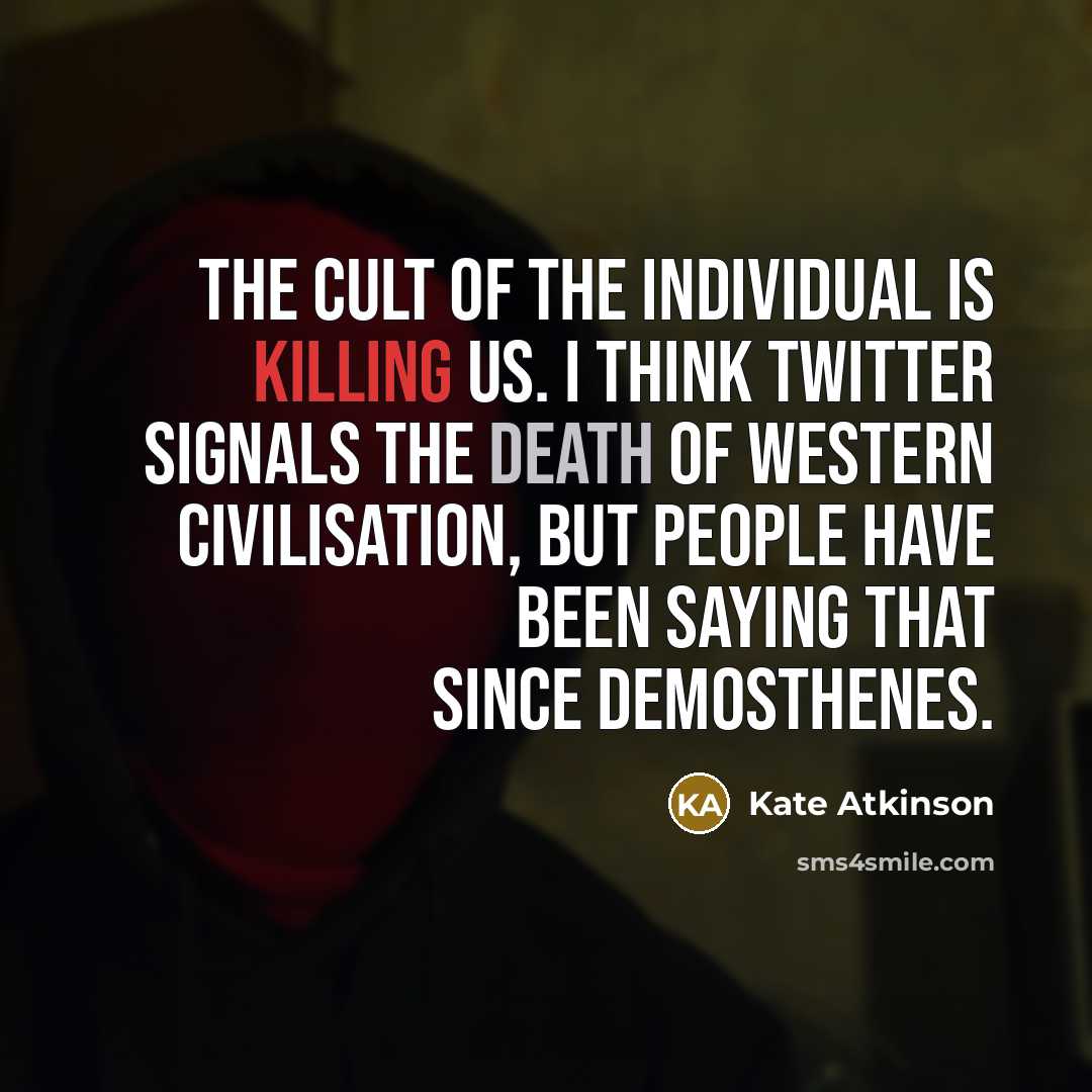 “The cult of the individual is killing us. I think…” quote by Kate Atkinson