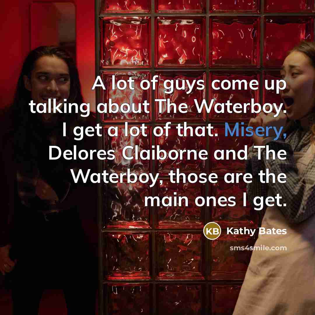 “A lot of guys come up talking about The Waterboy.…” quote by Kathy Bates