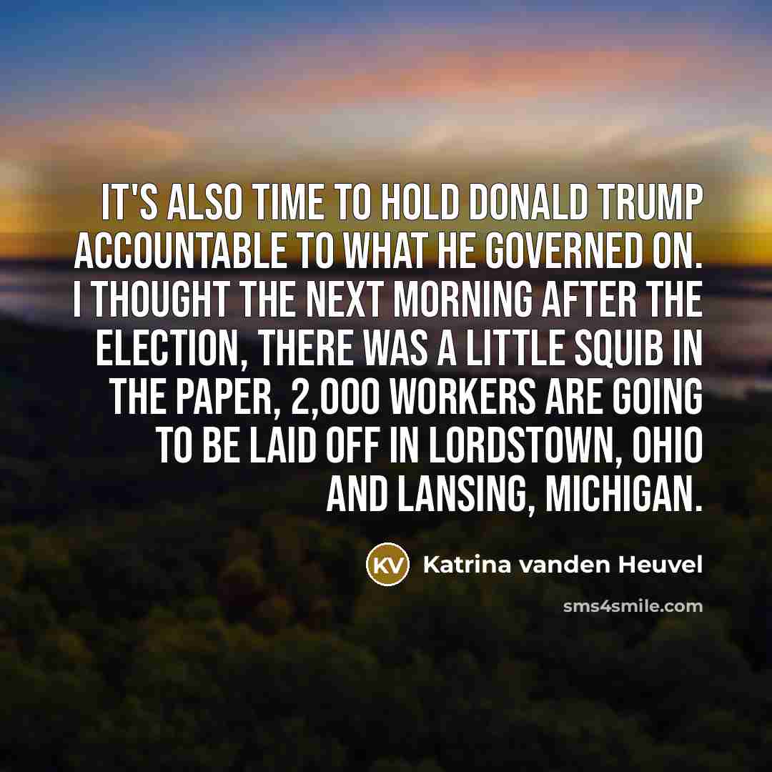 “It's also time to hold Donald Trump accountable to what…” quote by Katrina vanden Heuvel