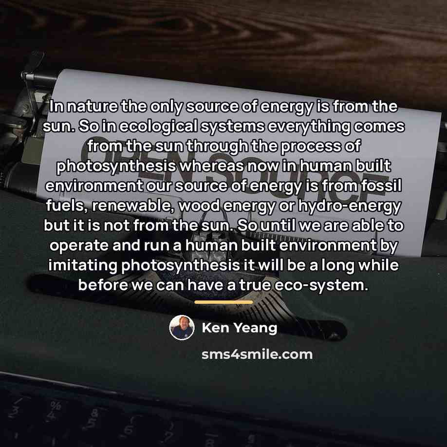 “In nature the only source of energy is from the…” quote by Ken Yeang