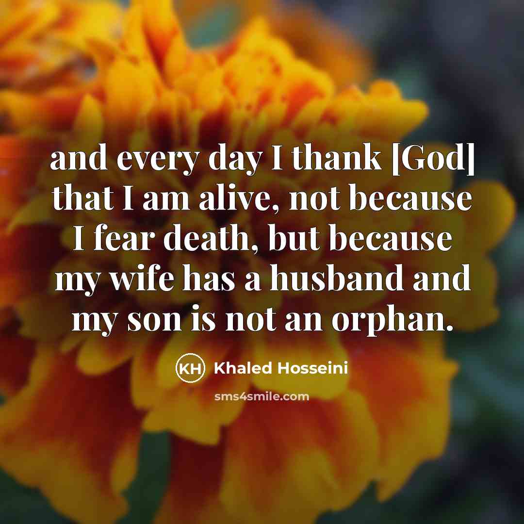 “and every day I thank [God] that I am alive,…” quote by Khaled Hosseini