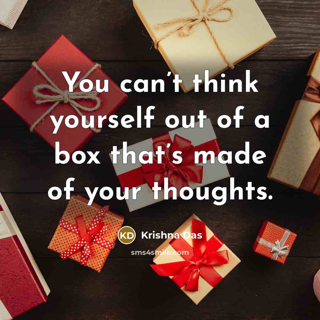 “You can’t think yourself out of a box that’s made…” quote by Krishna Das
