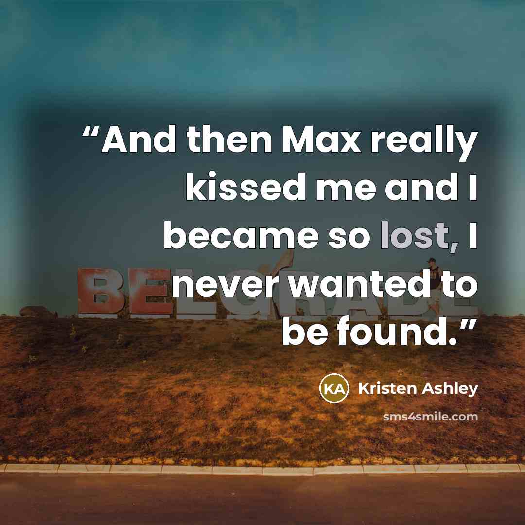 “And then Max really kissed me and I became so lost, I never wanted to be found.” quote by Kristen Ashley