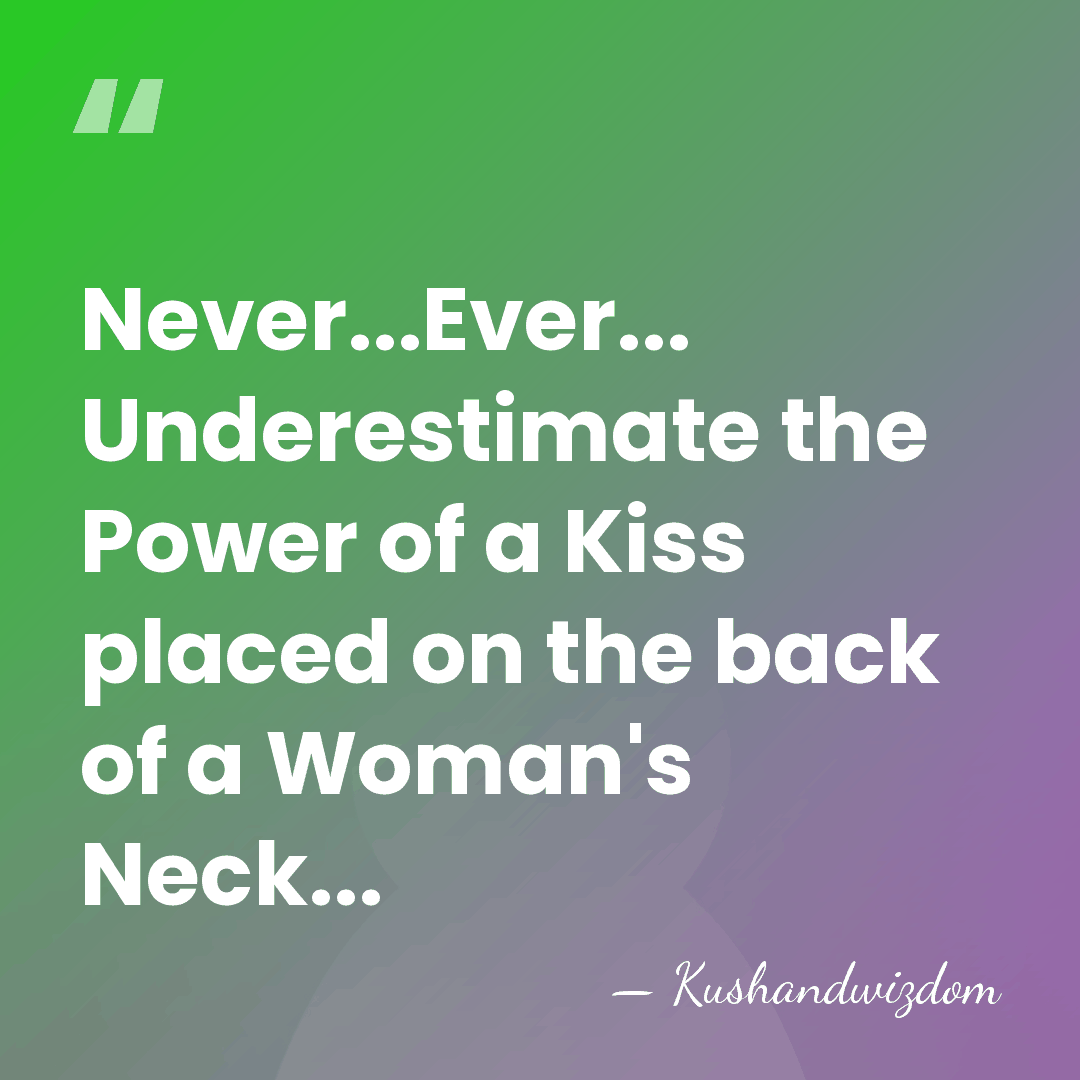 Never...Ever... Underestimate the Power of a Kiss placed on the back of&hellip; - Kushandwizdom