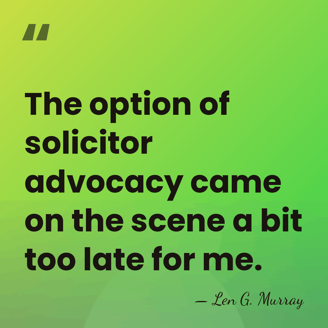 The option of solicitor advocacy came on the scene a bit too&hellip; - Len G. Murray