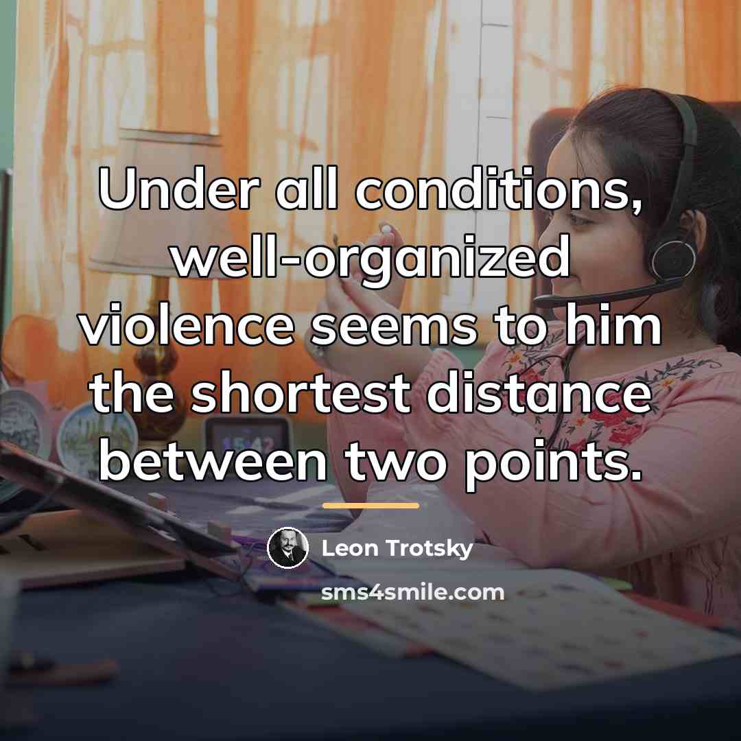 “Under all conditions, well-organized violence seems to him the shortest…” quote by Leon Trotsky