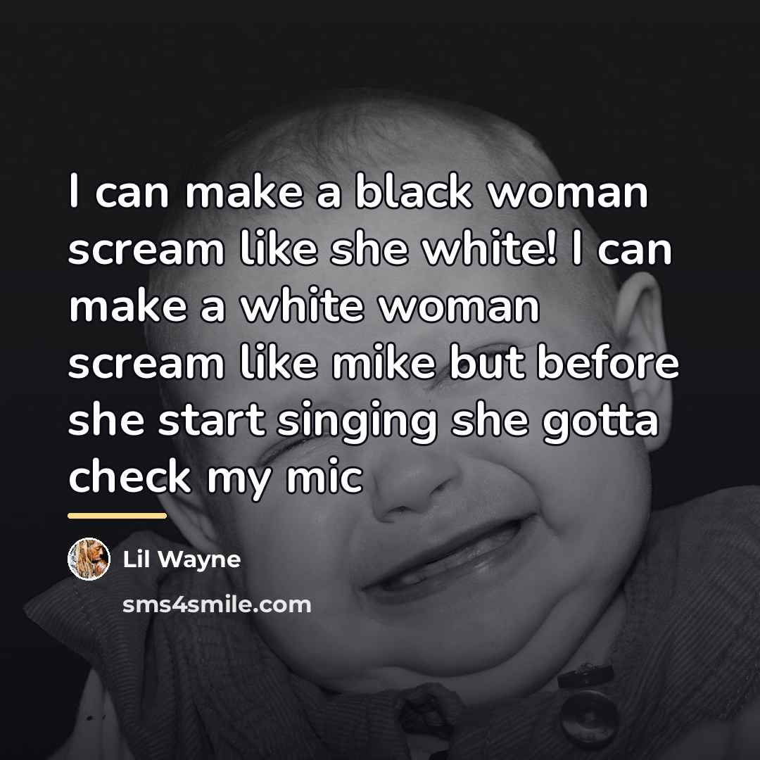“I can make a black woman scream like she white!…” quote by Lil Wayne