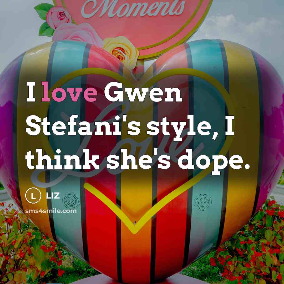 “I love Gwen Stefani's style, I think she's dope.…” quote by LIZ