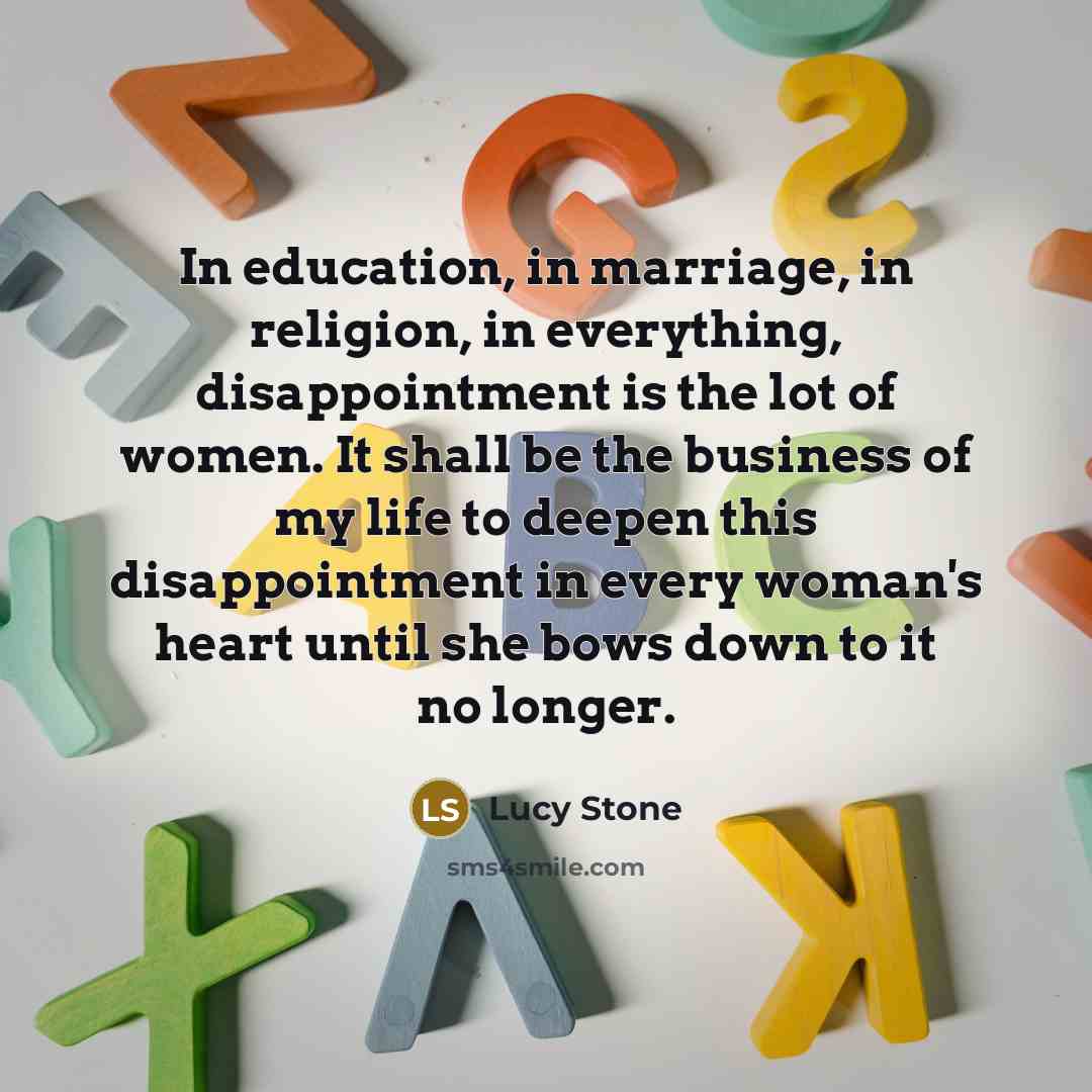 “In education, in marriage, in religion, in everything, disappointment is…” quote by Lucy Stone