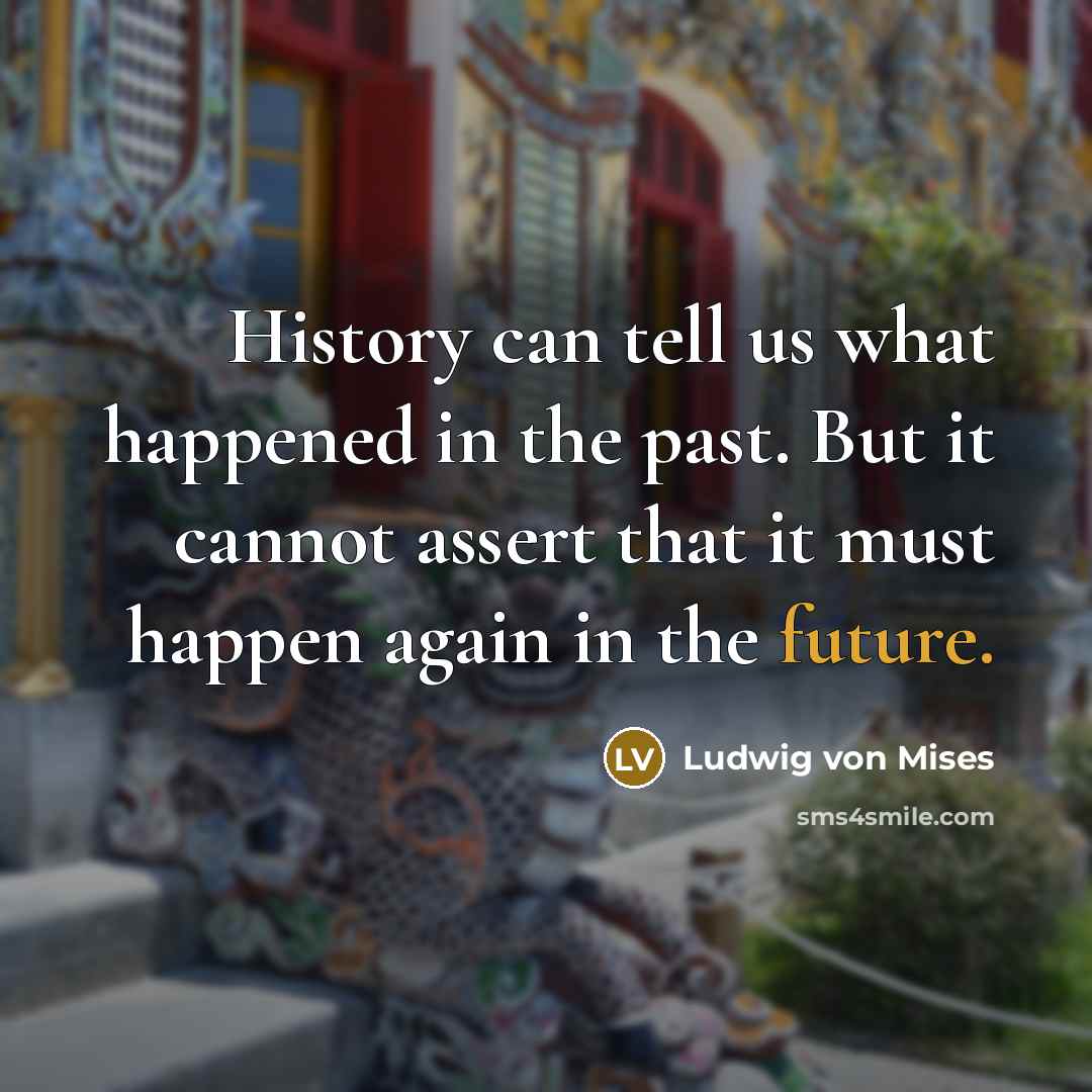 “History can tell us what happened in the past. But…” quote by Ludwig von Mises