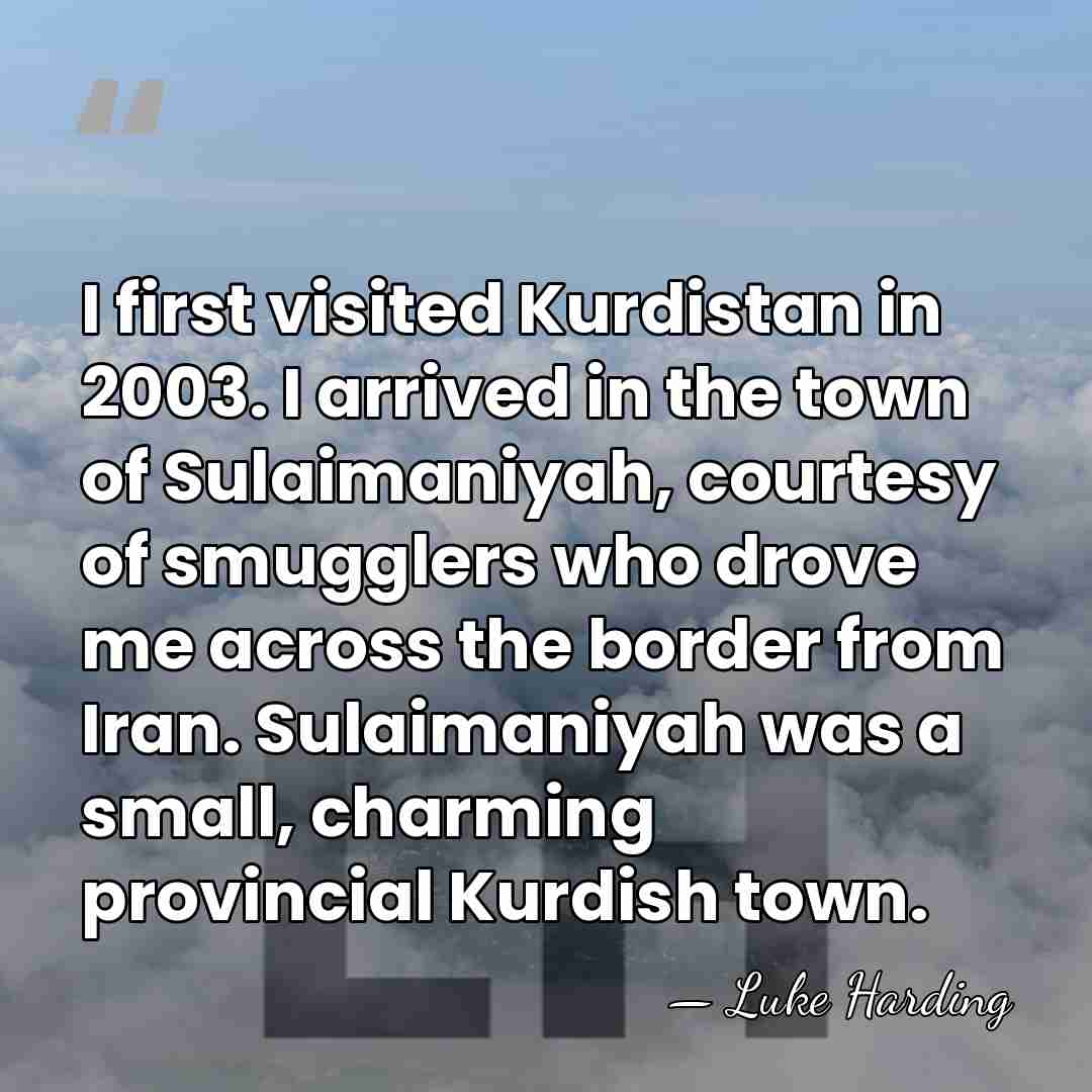 I first visited Kurdistan in 2003. I arrived in the town of&hellip; - Luke Harding