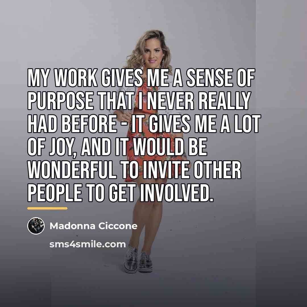 “My work gives me a sense of purpose that I…” quote by Madonna Ciccone