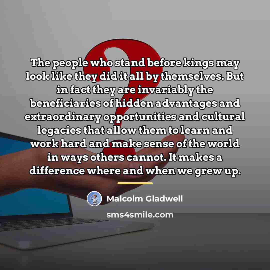 “The people who stand before kings may look like they…” quote by Malcolm Gladwell