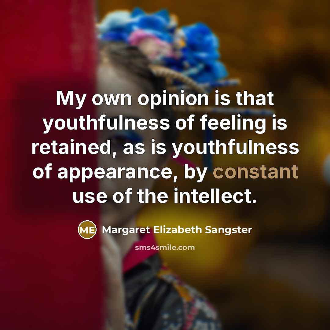 “My own opinion is that youthfulness of feeling is retained,…” quote by Margaret Elizabeth Sangster