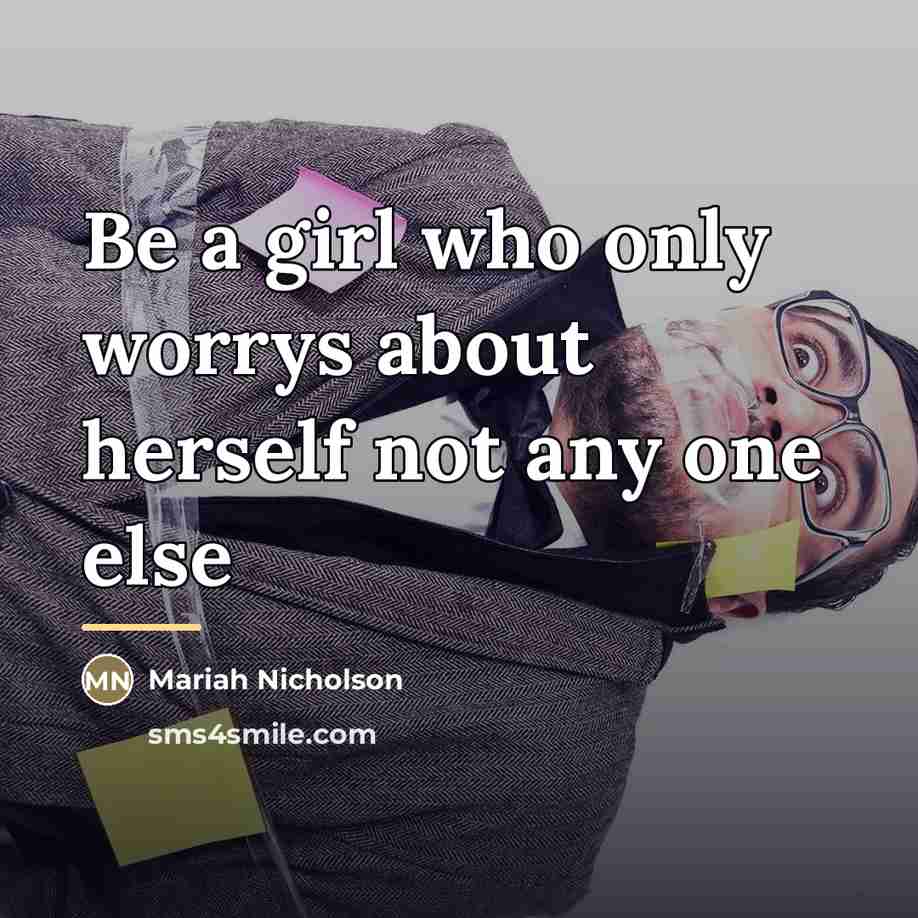 “Be a girl who only worrys about herself not any…” quote by Mariah Nicholson
