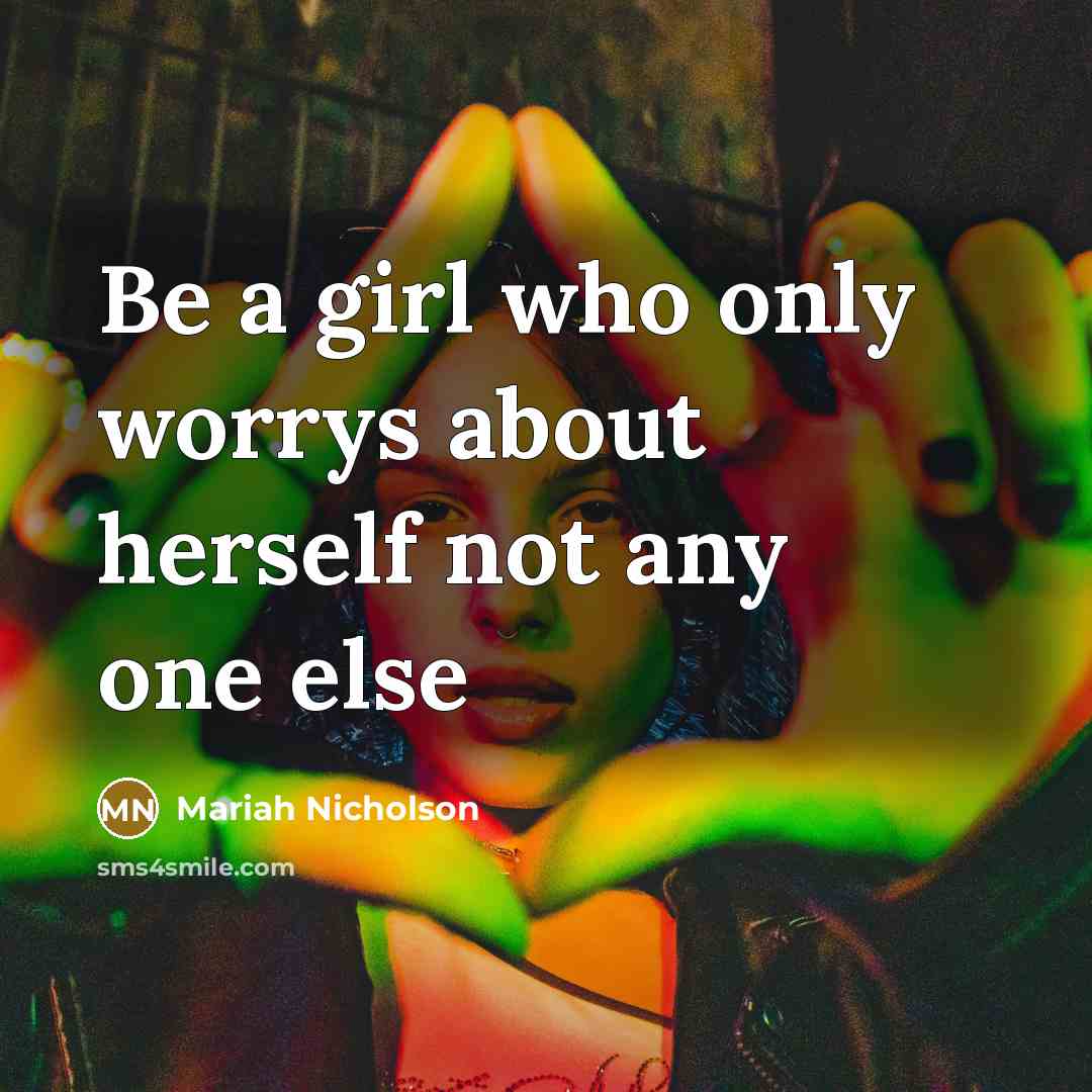 “Be a girl who only worrys about herself not any one else” quote by Mariah Nicholson