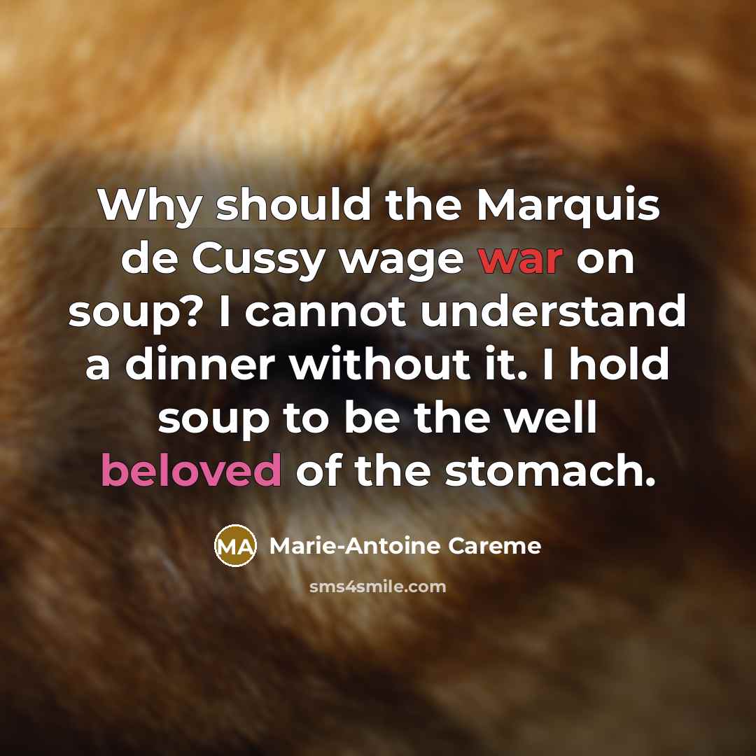 “Why should the Marquis de Cussy wage war on soup?…” quote by Marie-Antoine Careme