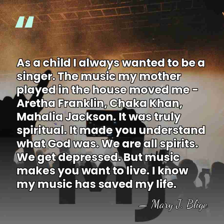 As a child I always wanted to be a singer. The music&hellip; - Mary J. Blige