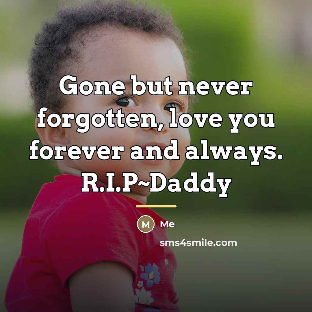 “Gone but never forgotten, love you forever and always. R.I.P~Daddy…” quote by Me