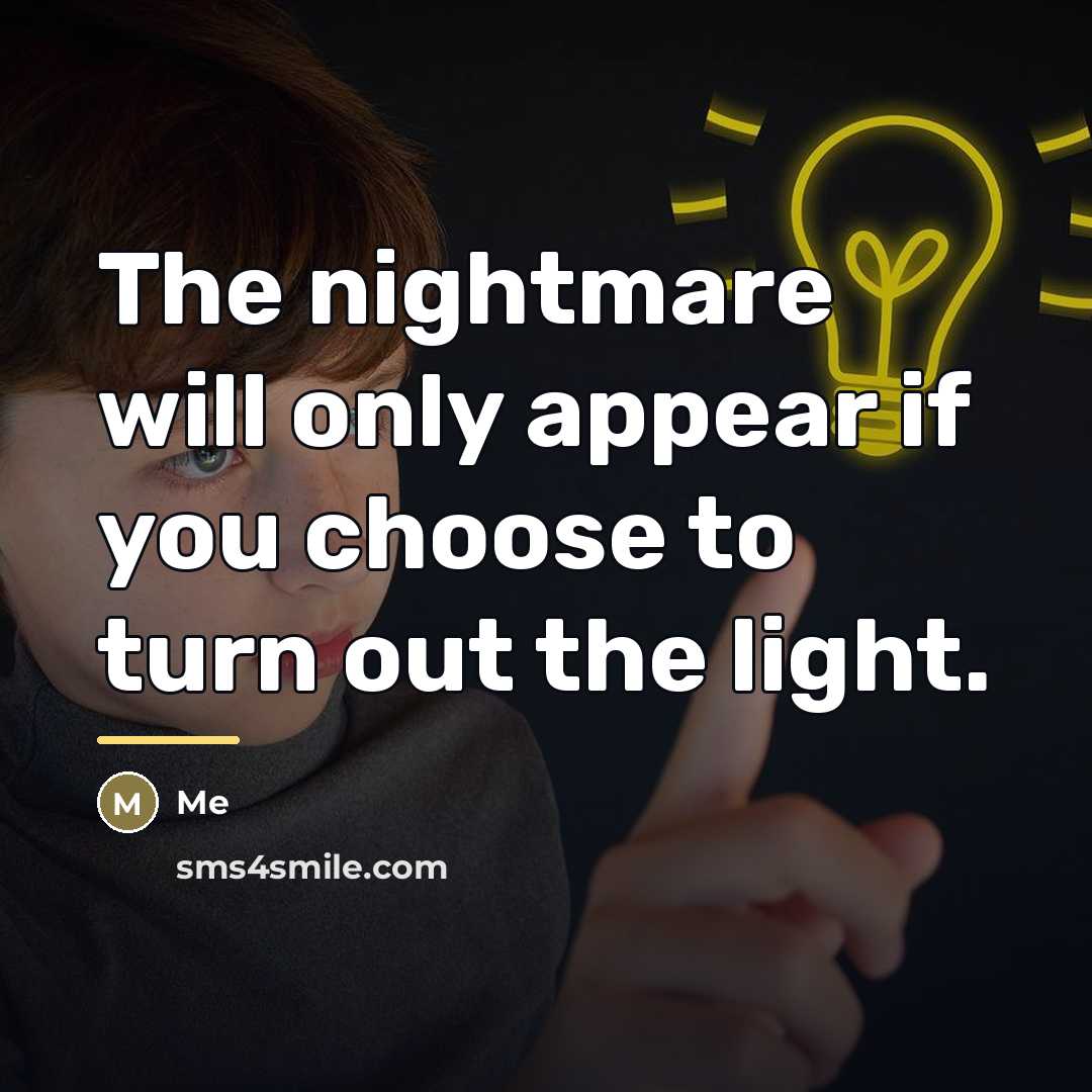 “The nightmare will only appear if you choose to turn…” quote by Me