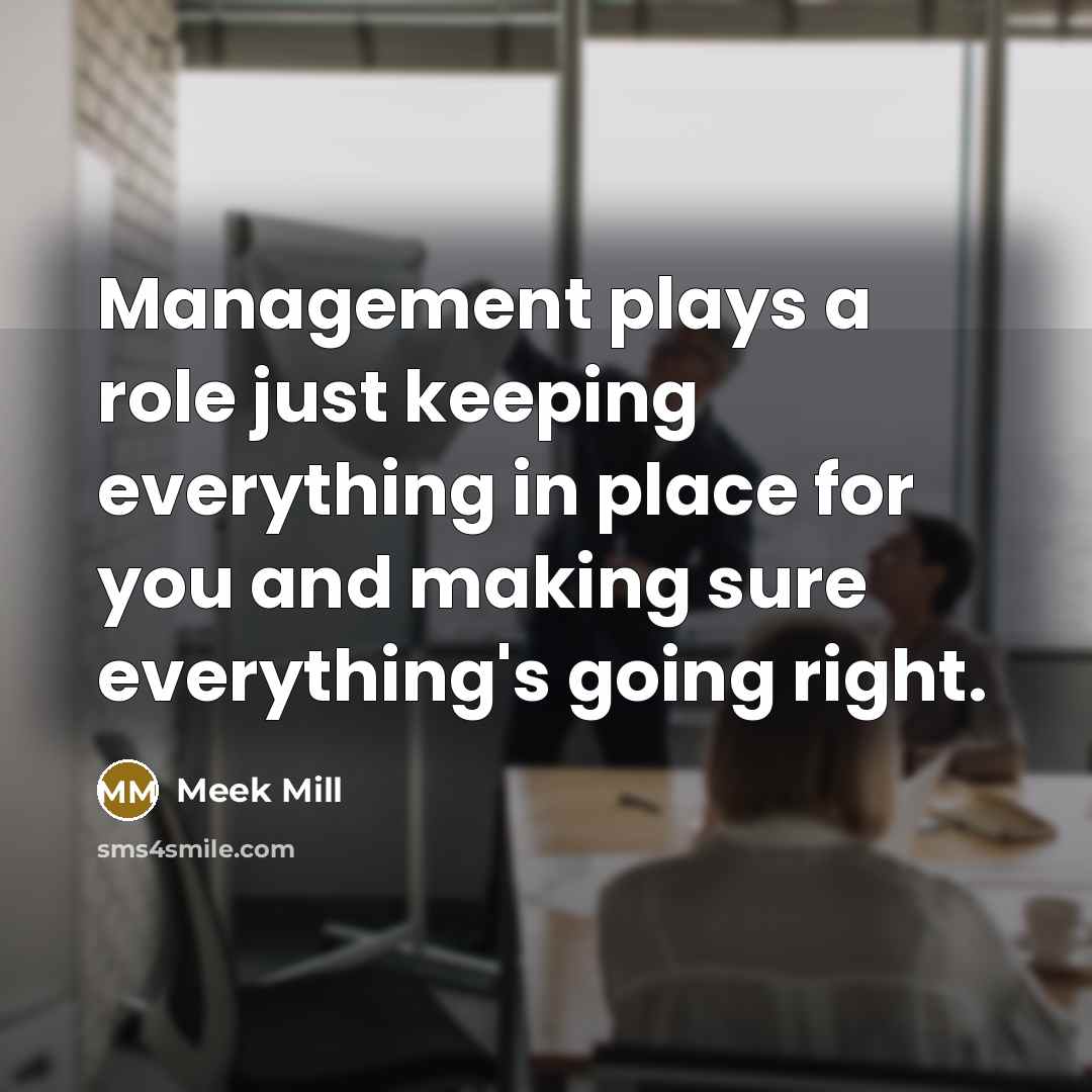 “Management plays a role just keeping everything in place for…” quote by Meek Mill
