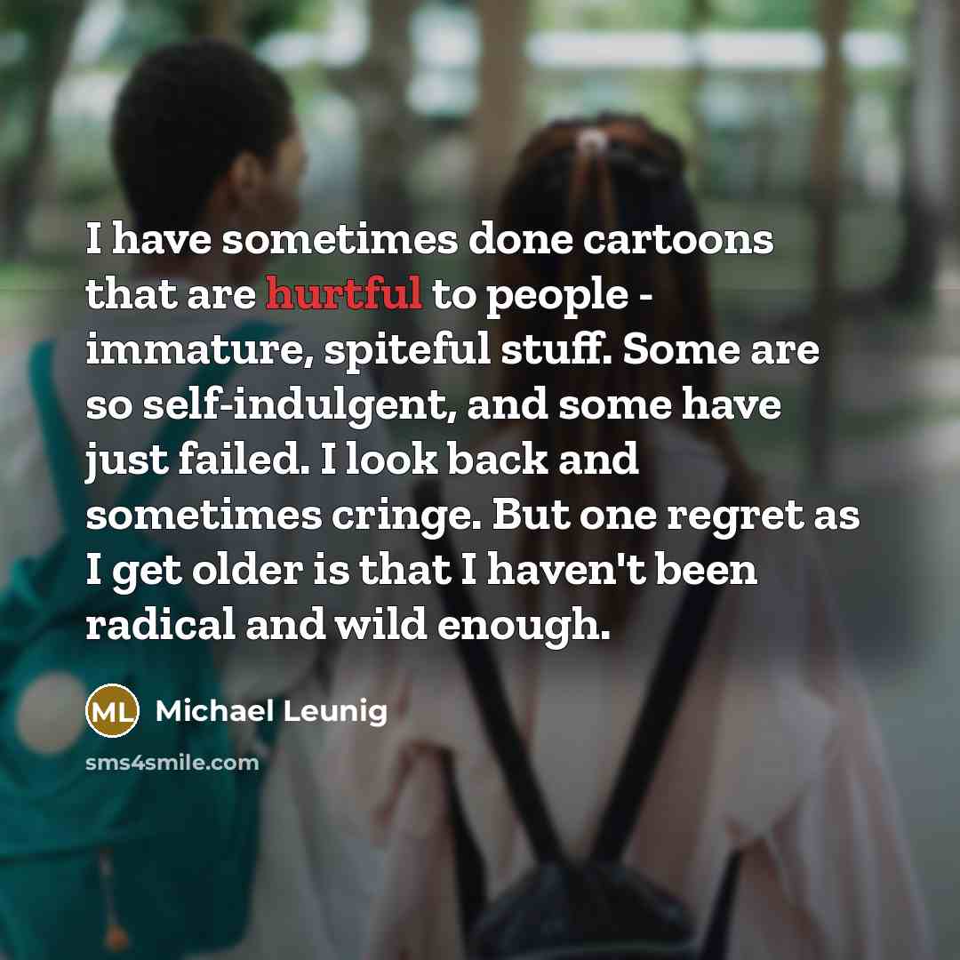 “I have sometimes done cartoons that are hurtful to people…” quote by Michael Leunig