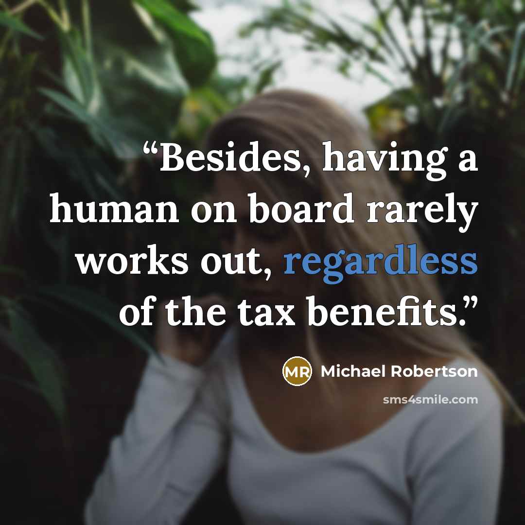 “Besides, having a human on board rarely works out, regardless of the tax benefits.” quote by Michael Robertson