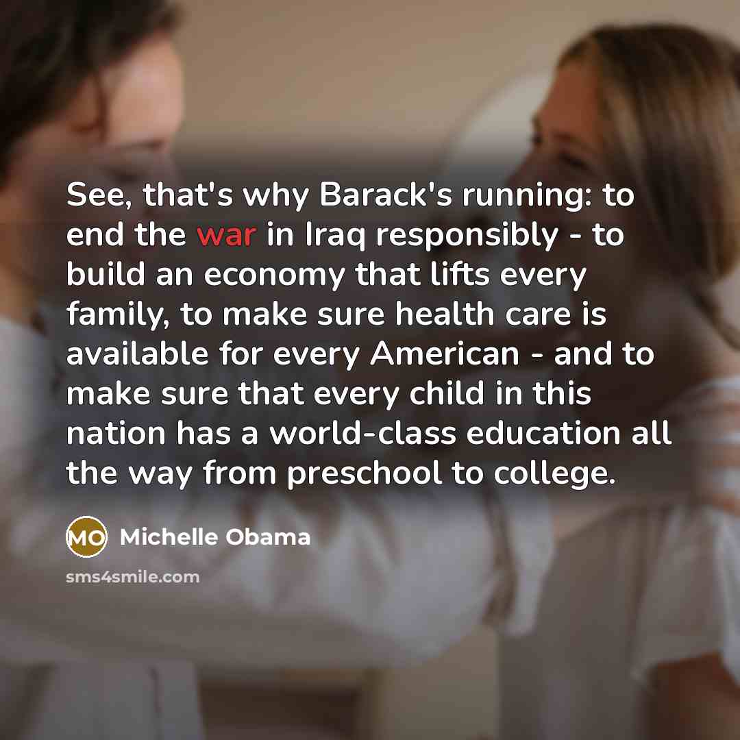 “See, that's why Barack's running: to end the war in…” quote by Michelle Obama
