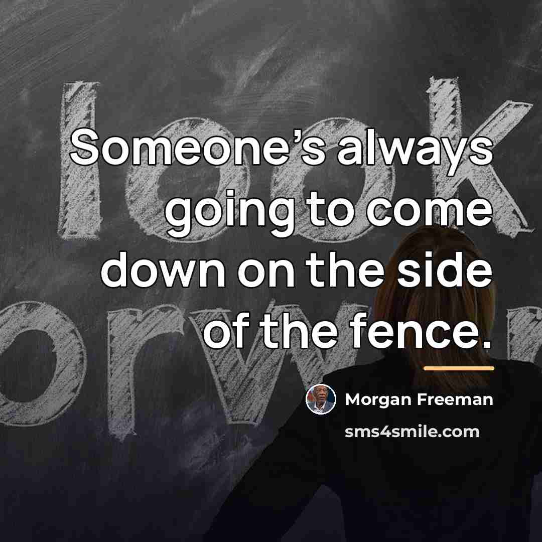 “Someone's always going to come down on the side of…” quote by Morgan Freeman