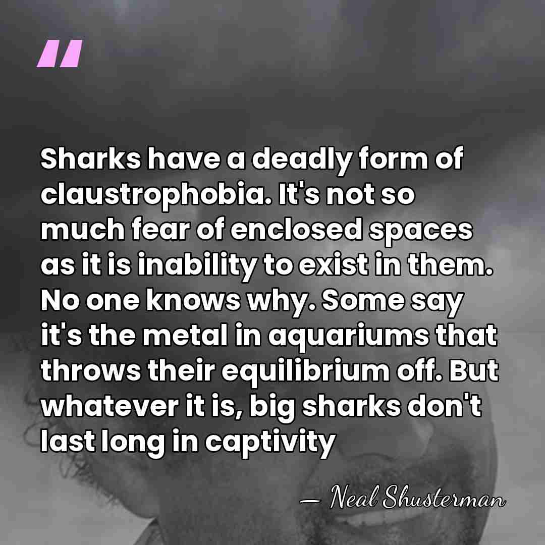 Sharks have a deadly form of claustrophobia. It's not so much fear&hellip; - Neal Shusterman