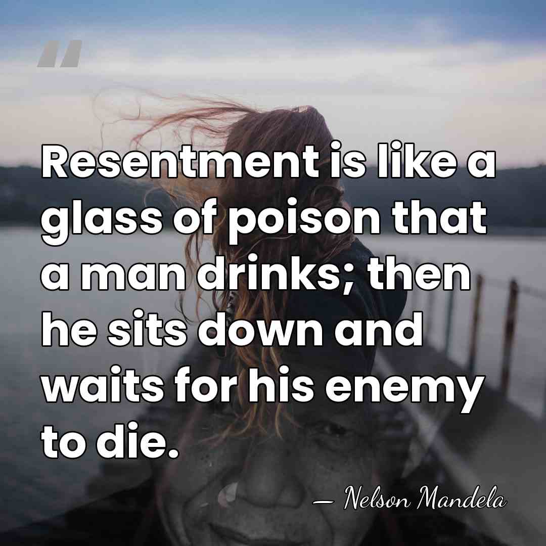 Resentment is like a glass of poison that a man drinks; then&hellip; - Nelson Mandela