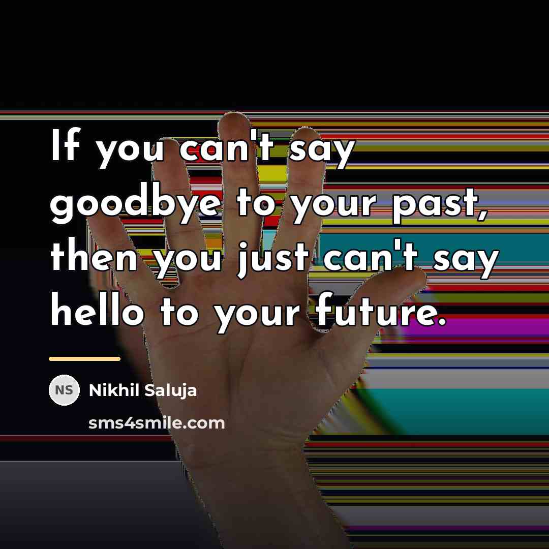 “If you can't say goodbye to your past, then you…” quote by Nikhil Saluja