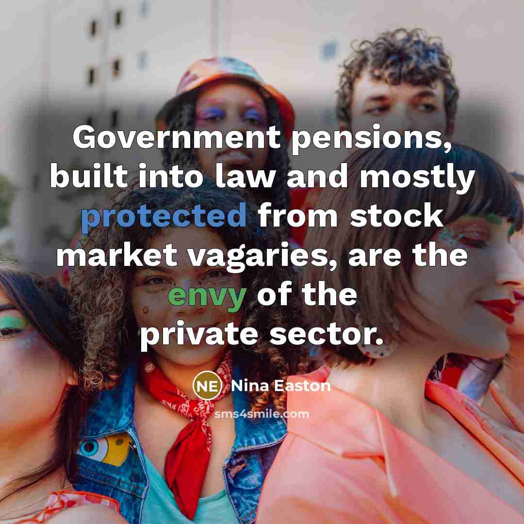 “Government pensions, built into law and mostly protected from stock…” quote by Nina Easton