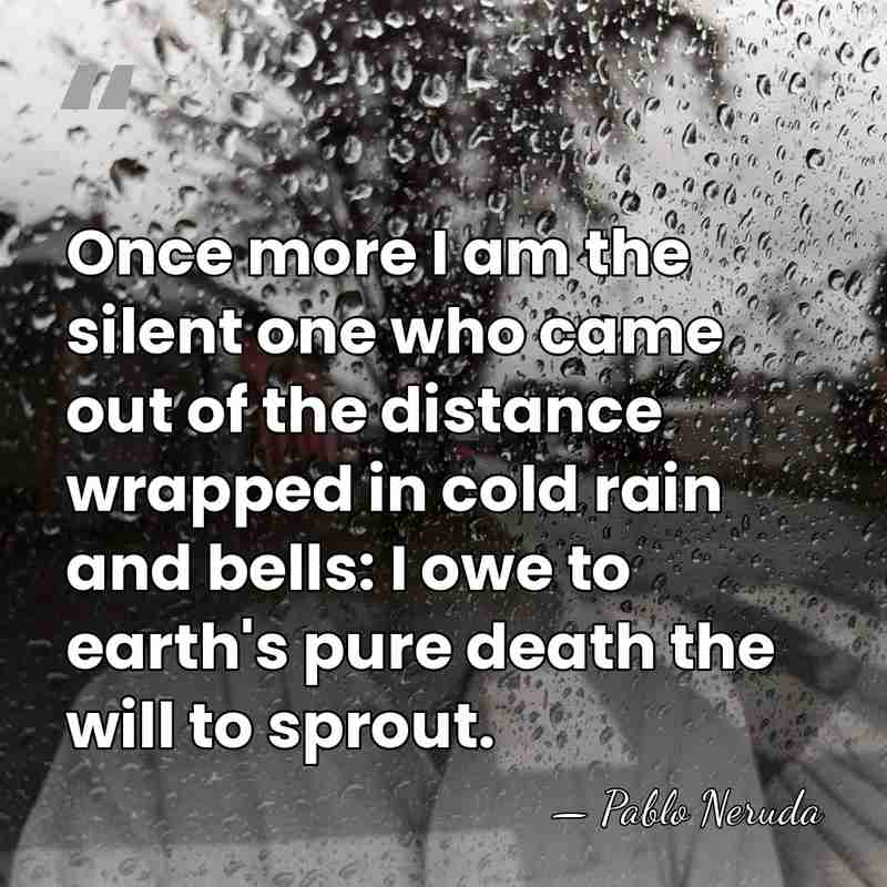 Once more I am the silent one who came out of the&hellip; - Pablo Neruda