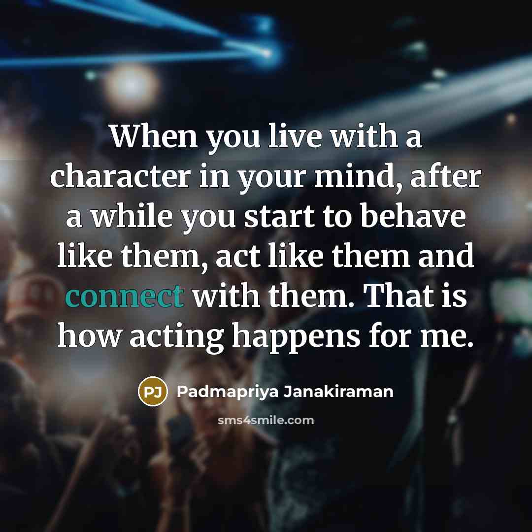 “When you live with a character in your mind, after…” quote by Padmapriya Janakiraman