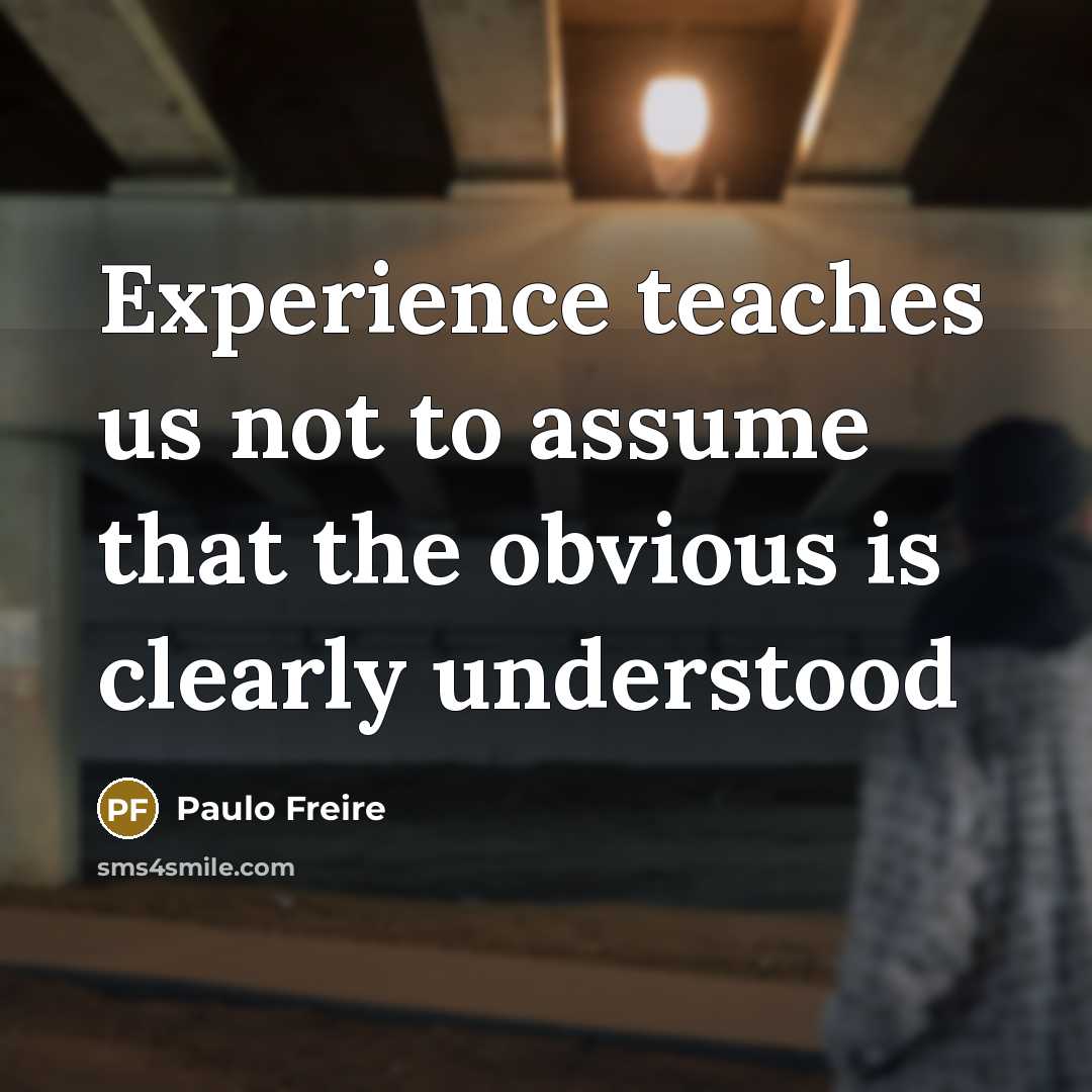 “Experience teaches us not to assume that the obvious is…” quote by Paulo Freire