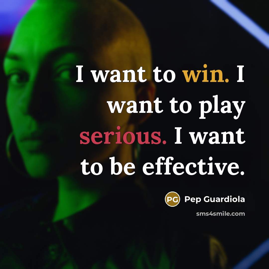 “I want to win. I want to play serious. I…” quote by Pep Guardiola