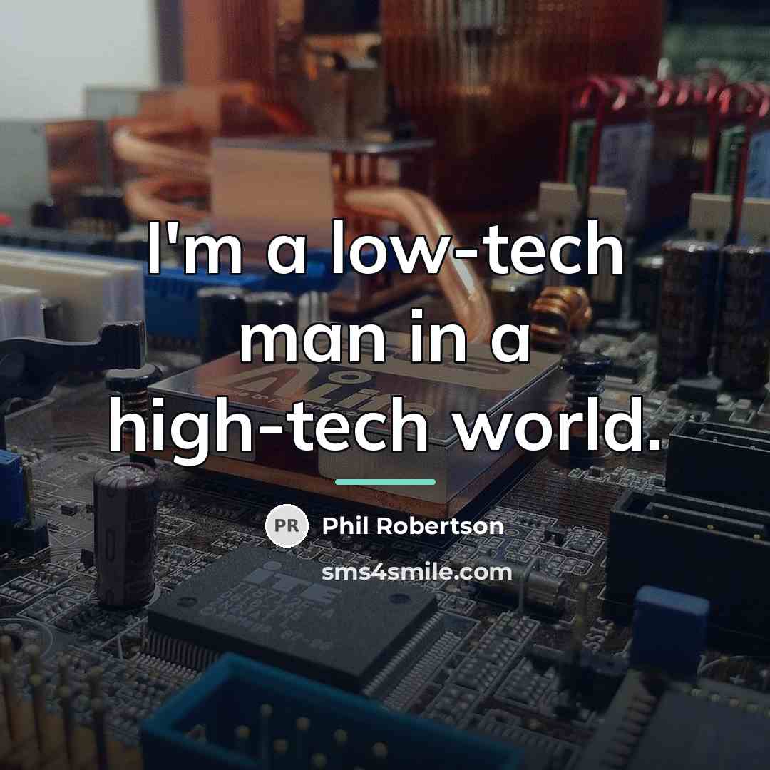 “I'm a low-tech man in a high-tech world.…” quote by Phil Robertson