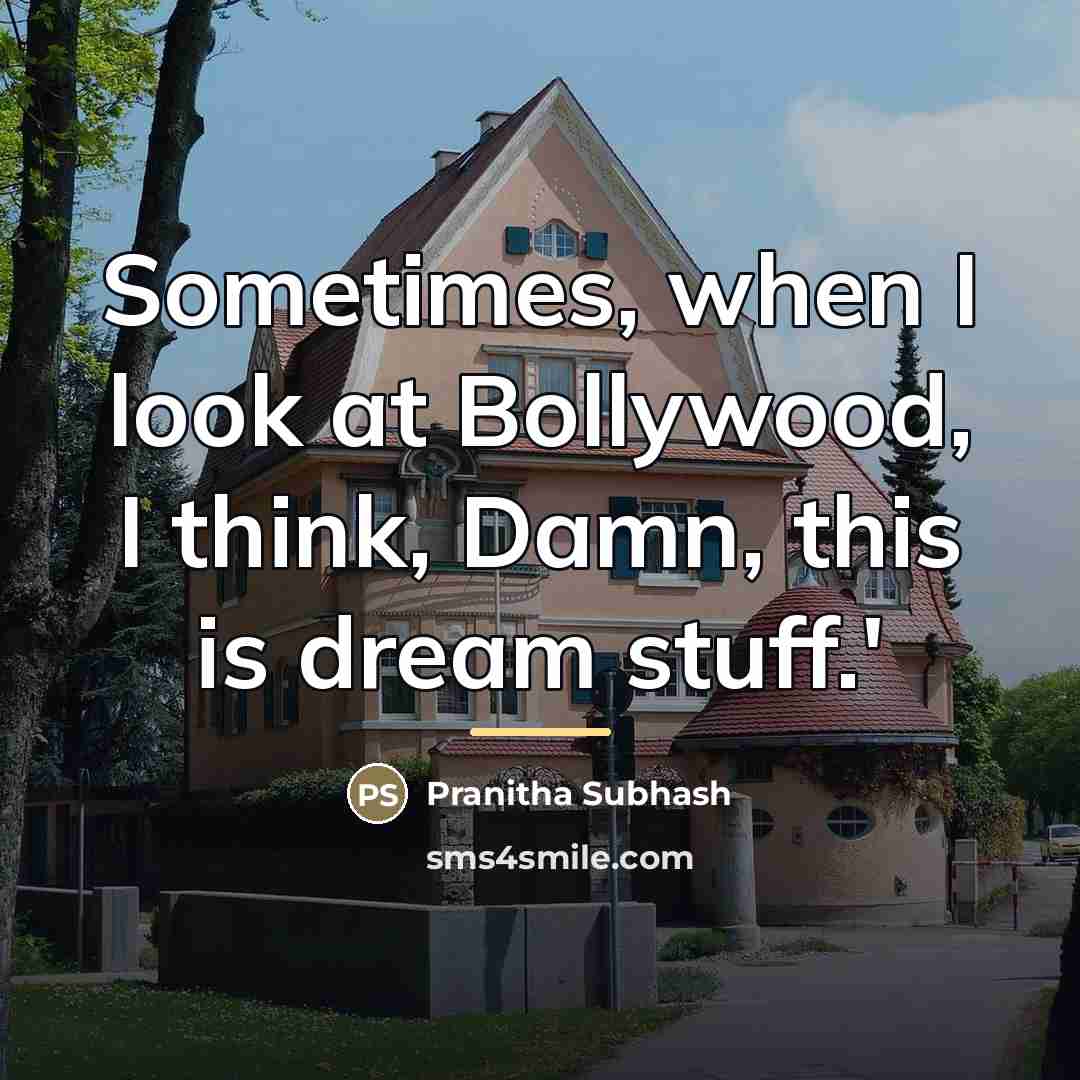 “Sometimes, when I look at Bollywood, I think, Damn, this…” quote by Pranitha Subhash