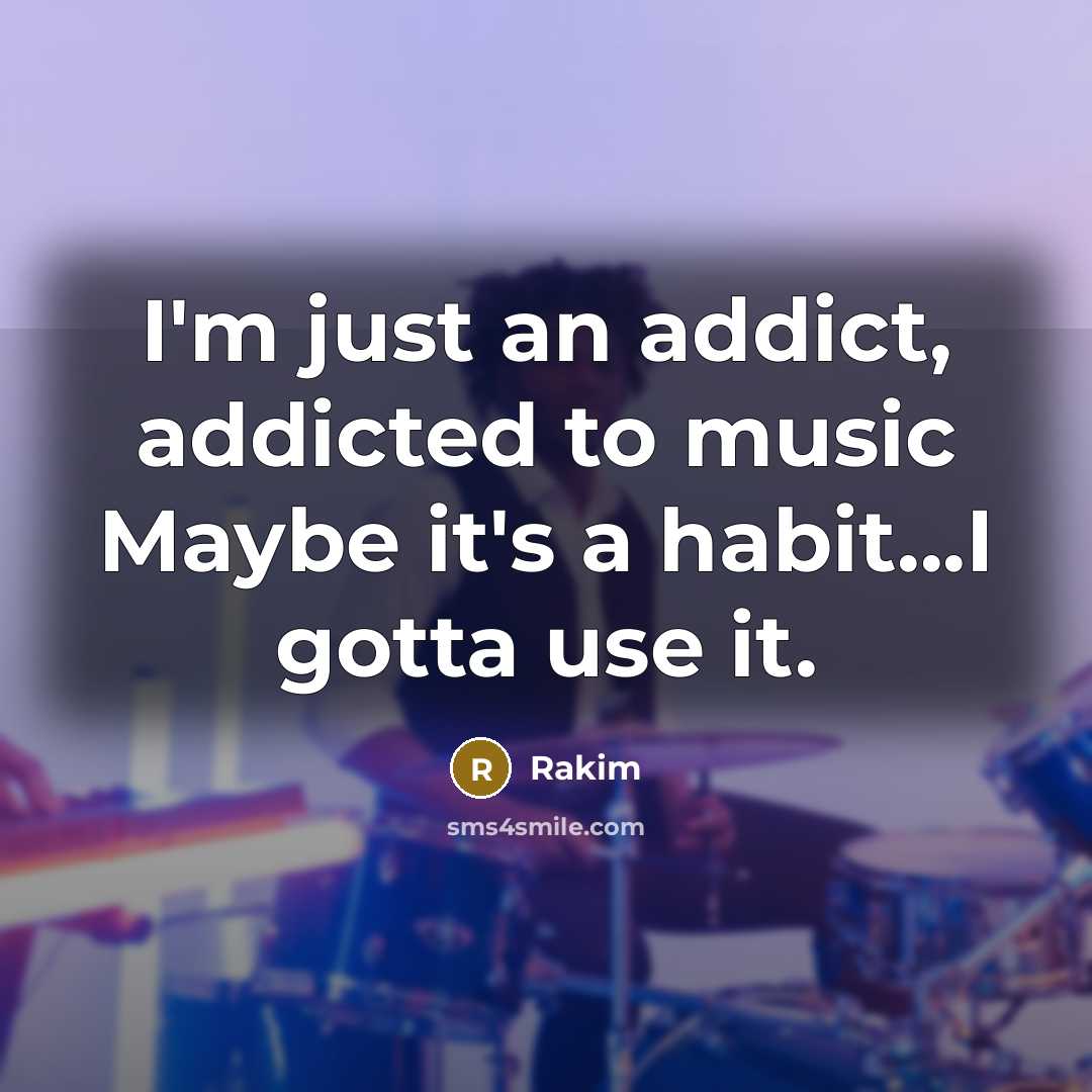 “I'm just an addict, addicted to music Maybe it's a…” quote by Rakim